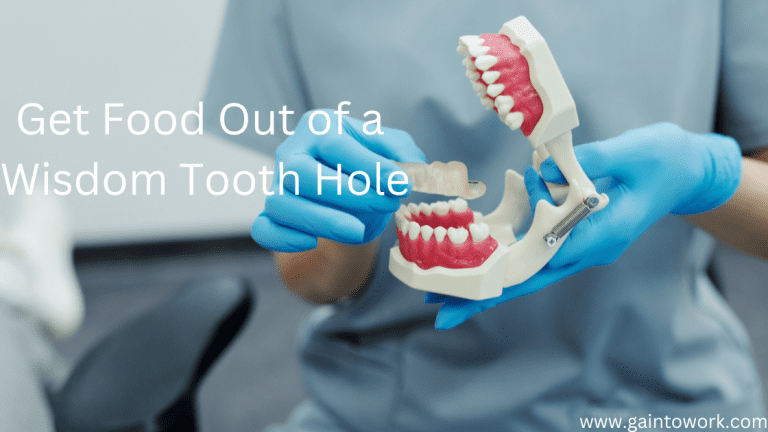 How to Get Food Out of a Wisdom Tooth Hole? 10 Tips - Gain to Work